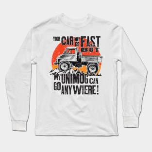 Your Car may be fast but my Unimog can go anywhere! Long Sleeve T-Shirt